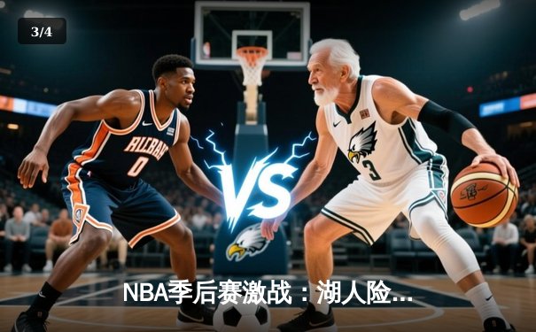 NBA季后赛激战：湖人险胜勇士，詹姆斯关键三分锁定胜局 - 3