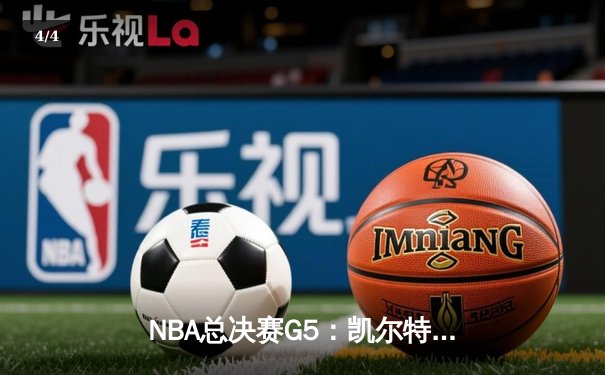 NBA总决赛G5：凯尔特人绝地反击扳平大比分，塔图姆狂砍41分创纪录 - 4