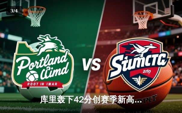 库里轰下42分创赛季新高，勇士加时险胜凯尔特人延续主场不败金身 - 3