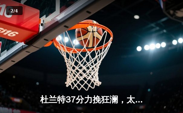 杜兰特37分力挽狂澜，太阳加时险胜掘金迎三连胜 - 2