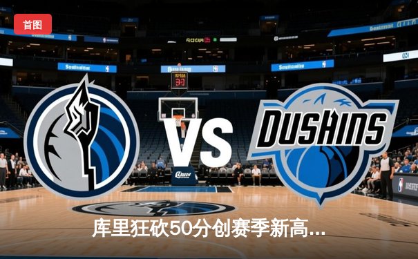 库里狂砍50分创赛季新高 勇士加时险胜国王 总比分3-2夺赛点