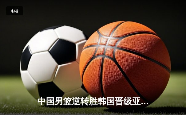 中国男篮逆转胜韩国晋级亚运会四强 张镇麟26分闪耀全场 - 4