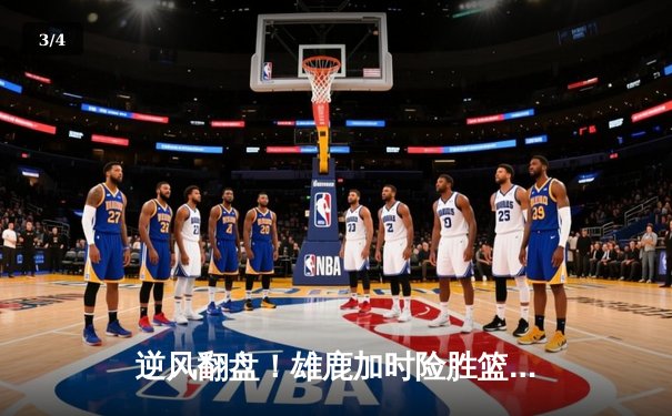 逆风翻盘！雄鹿加时险胜篮网，字母哥44+14主宰关键时刻 - 3