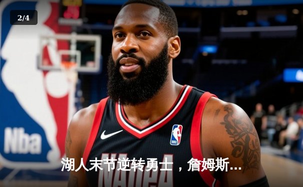 湖人末节逆转勇士，詹姆斯关键三分锁定胜局 - 2